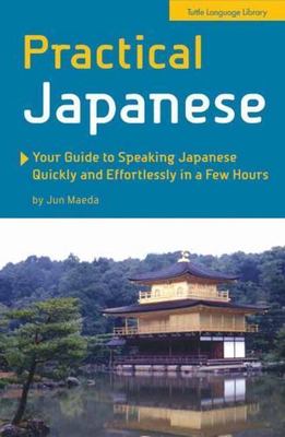 Practical Japanese: Your Guide to Speaking Japanese Quickly and Effortlessly...