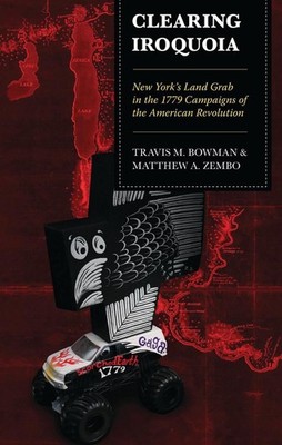 Clearing Iroquoia: New York's Land Grab in the 1779 Campaigns of the American Re