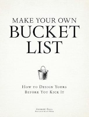 Make Your Own Bucket List: How To Design Yours Before You Kick It, Gall, Andrew,