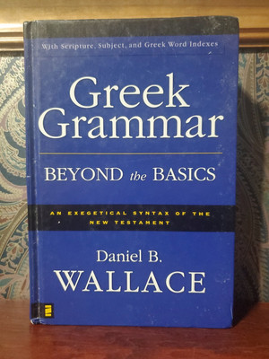 Greek Grammar Beyond the Basics : An Exegetical Syntax of the New Testament