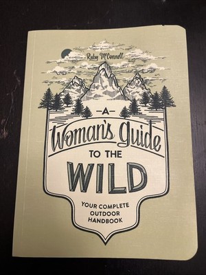 Woman's Guide to the Wild : Your Complete Outdoor Handbook by Ruby Mcconnell...