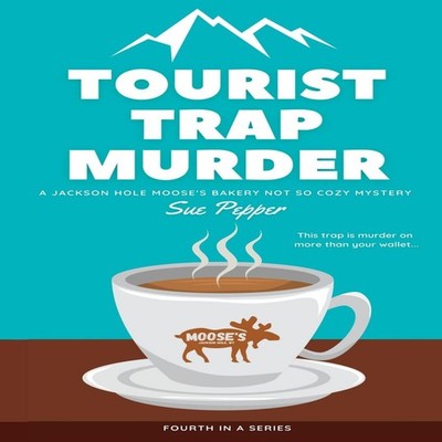 Tourist Trap Murder A Jackson Hole Moose's Bakery Not So Cozy Mys