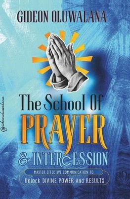 The School Of PRAYER: Master Effective Communication To Release Divine Power And