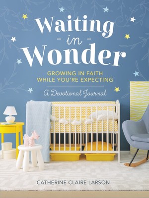 Waiting in Wonder: Growing in Faith While You're Expecting (A Pregnancy Memo...