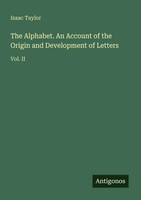 Isaac Taylor | The Alphabet. An Account Of The Origin And Development Of Letters