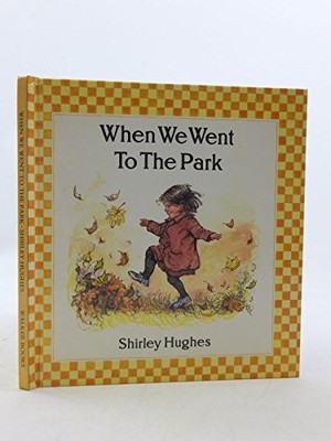 When We Went to the Park (Nursery collection) by Hughes, Shirley 0744503019