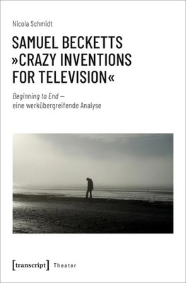 Samuel Becketts 'Crazy Inventions for Television' | Nicola Schmidt | Deutsch