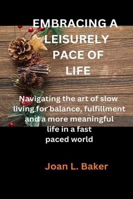 Embracing a Leisurely Pace of Life: Navigating the art of slow living for balanc