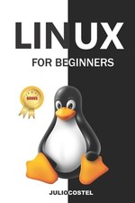 Linux for Beginners: A Step by Step Guide to Linux Installation, Command Line, U