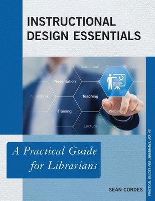 Instructional Design Essentials: A Practical Guide for Librarians by Sean Cordes