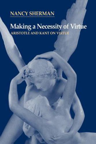 Making a Necessity of Virtue Aristotle and Kant on Virtue Sherman Paperback