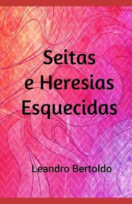 Seitas e Heresias Esquecidas by Leandro Bertoldo Paperback Book