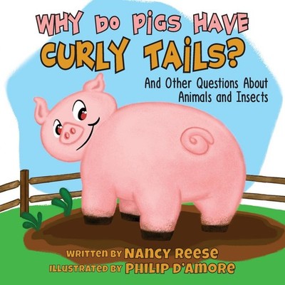 WHY DO PIGS HAVE CURLY TAILS? And Other Questions About Animals a