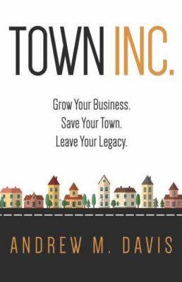 Town Inc: Grow Your Business. Save Your T- 0996688900, paperback, Andrew M Davis