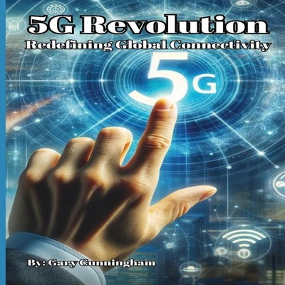 The 5G Revolution Redefining Global Connectivity Gary Cunningham