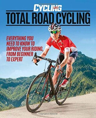 Cycling Plus: Total Road Cycling,Cycling Plus Magazine