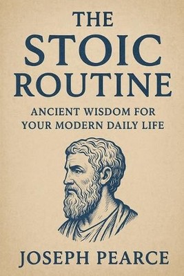 The Stoic Routine: Ancient Wisdom for Your Modern Daily Life by Joseph Pearce Pa