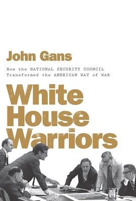 White House Warriors: How the National Security Council Transformed the Amer...