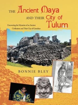 The Ancient Maya and Their City of Tulum: Uncovering the Mysteries of an Ancient