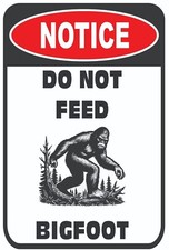 Notice Do Not Feed Bigfoot Sasquatch Tin Sign 8 x 12  12 x 18