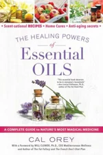 The Healing Powers of Essential Oils : A Complete Guide to Nature