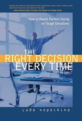 The Right Decision Every Time: How to Reach Perfect Clarity on Tough - VERY GOOD