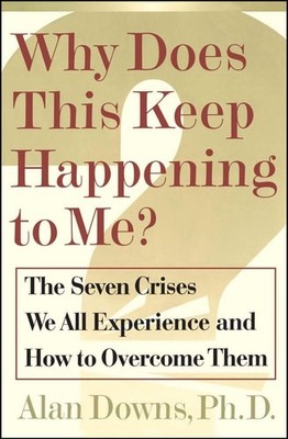 Why Does This Keep Happening To Me?: The Seven Crisis We All Experience and How