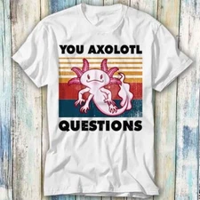You Axolotl Questions Retro 90s T Shirt Meme Gift Top Tee Unisex 581