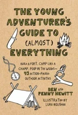 The Young Adventurer's Guide to [Almost] Everything: Build a Fort, Camp Like a C