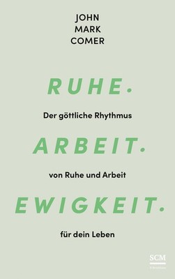 Ruhe. Arbeit. Ewigkeit. John Mark Comer