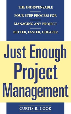 Just Enough Project Management: The Indispensable Four-step Process for Mana...