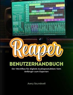 Reaper-Benutzerhandbuch: Der Workflow f?r Anf?nger und Experten in der digitalen