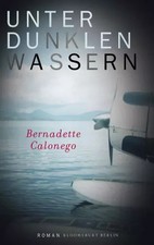 Unter dunklen Wassern: Roman (Bloomsbury Berlin), Bernadette Calonego