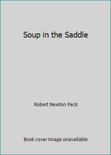Soup in the Saddle by Robert Newton Peck