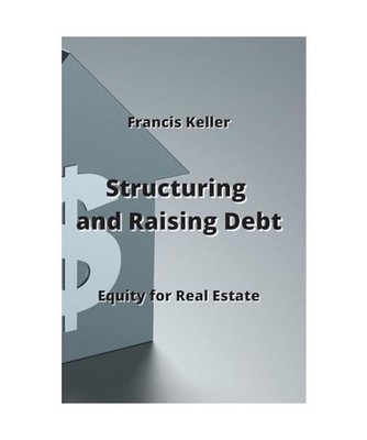Structuring and Raising  Debt: Equity for Real Estate: Equity for Real Estate, F