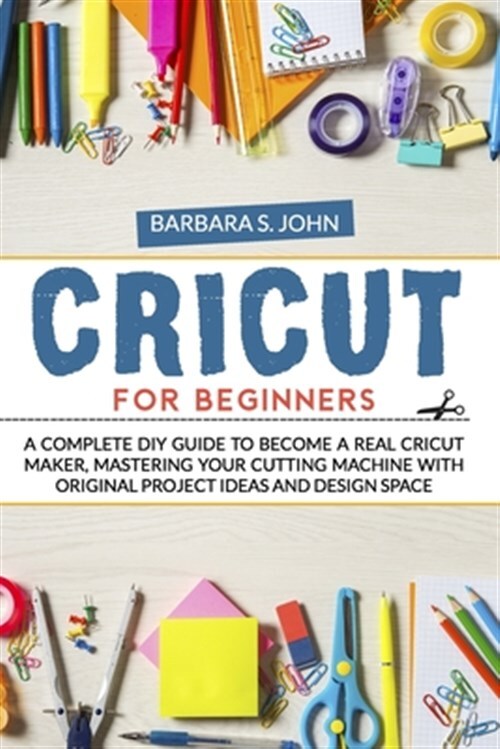Cricut for Beginners: A complete DIY guide to become a real cricut maker, mas...