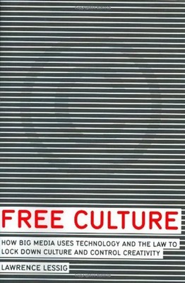 Free Culture : How Big Media Uses Technology and the Law to Lock