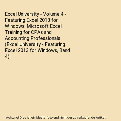 Excel University - Volume 4 - Featuring Excel 2013 for Windows: Microsoft Excel 