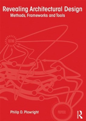 REVEALING ARCHITECTURAL DESIGN: METHODS, FRAMEWORKS AND By Philip Plowright *VG*