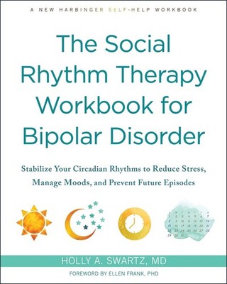 The Social Rhythm Therapy Workbook for Bipolar Disorder: Stabilize Your Circadia