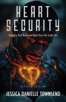 Heart Security: Guarding Your Redeemed Heart from the Inside Out by Jessica Dani