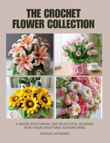 Rosalie Saunders The Crochet Flower Collection (Paperback)