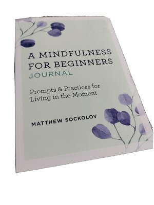 A Mindfulness for Beginners Journal: Prompts and Practices for Living In  Moment