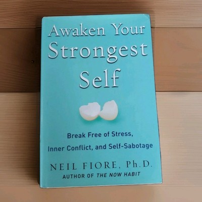 Awaken Your Strongest Self : Break Free of Stress, Inner Conflict... Neil Fiore