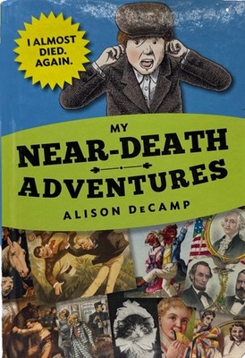 My Near - Death Adventures: I Almost Died. Again. by Alison DeCamp - 2016 HC -