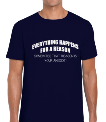 Everything Happens For A Reason Funny Idioti Unisex T-Shirt