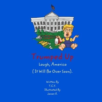 TRUMPED UP: LAUGH AMERICA, (IT WILL BE OVER SOON). By T. C. Y. & James G. *NEW*