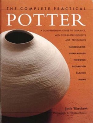 The Complete Practical Potter: A Comprehensive Guide to Ceramics