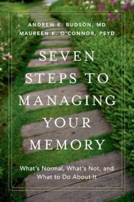 Seven Steps to Managing Your Memory: What's Normal, What's Not, and What to D...