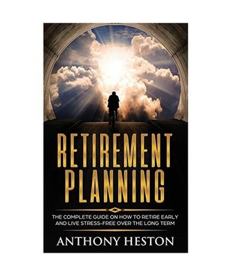 Retirement Planning: The Complete Guide on How to Retire Early and Live Stress-F